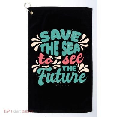 Save The Sea To See The Future Golf Towel