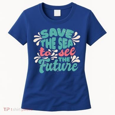Save The Sea To See The Future Women's T-Shirt
