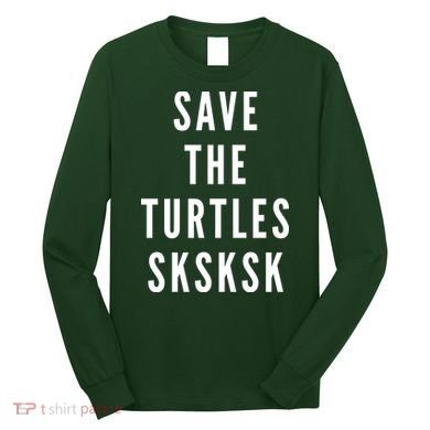 Save The Turtles SKSKSK Long Sleeve Shirt