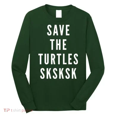 Save The Turtles SKSKSK Long Sleeve Shirt