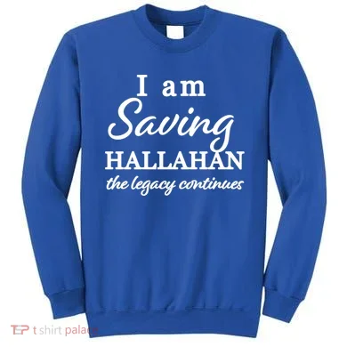 Saving Hallahan The Legacy Continues Sweatshirt