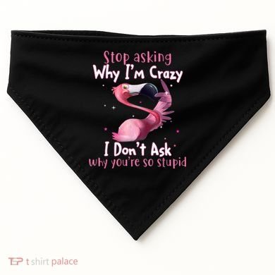 Stop Asking Why I'm Crazy I Don't Ask Why You're So Stupid Funny USA-Made Doggie Bandana