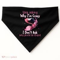 Stop Asking Why I'm Crazy I Don't Ask Why You're So Stupid Funny USA-Made Doggie Bandana thumb 0