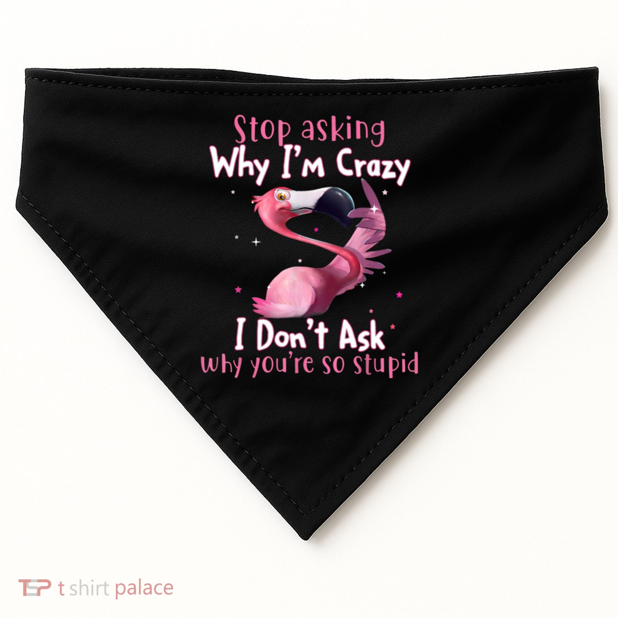 Stop Asking Why I'm Crazy I Don't Ask Why You're So Stupid Funny USA-Made Doggie Bandana