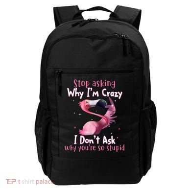 Stop Asking Why I'm Crazy I Don't Ask Why You're So Stupid Funny Backpack
