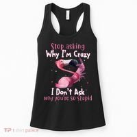 Stop Asking Why I'm Crazy I Don't Ask Why You're So Stupid Funny Women's Tank Top thumb 0