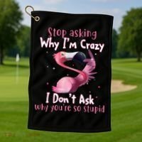 Stop Asking Why I'm Crazy I Don't Ask Why You're So Stupid Funny Golf Towel thumb 1