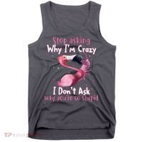Stop Asking Why I'm Crazy I Don't Ask Why You're So Stupid Funny Tank Top thumb 0