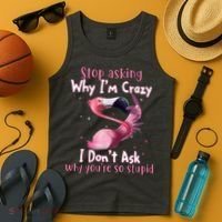 Stop Asking Why I'm Crazy I Don't Ask Why You're So Stupid Funny Tank Top thumb 4
