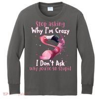 Stop Asking Why I'm Crazy I Don't Ask Why You're So Stupid Funny Kids Long Sleeve Shirt thumb 0