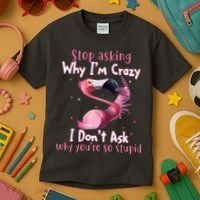 Stop Asking Why I'm Crazy I Don't Ask Why You're So Stupid Funny Kids T-Shirt thumb 3