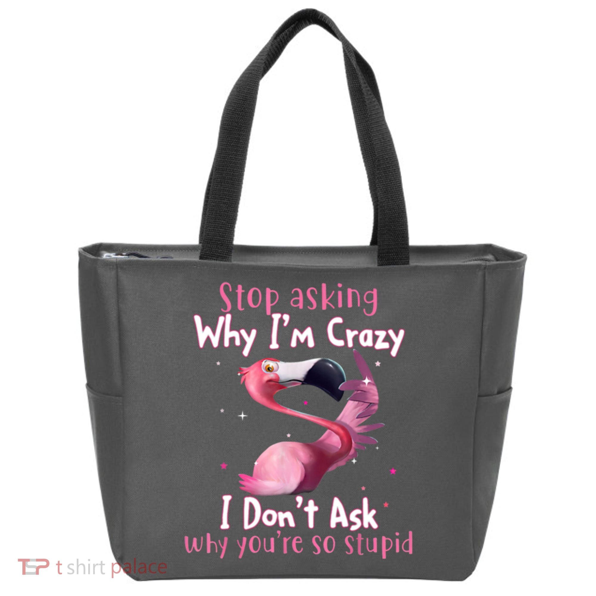 Stop Asking Why I'm Crazy I Don't Ask Why You're So Stupid Funny Tote Bag