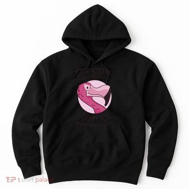 Stop Asking Why I'm Crazy I Don't Ask Why You're Stupid Hoodie