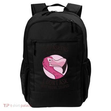 Stop Asking Why I'm Crazy I Don't Ask Why You're Stupid Backpack