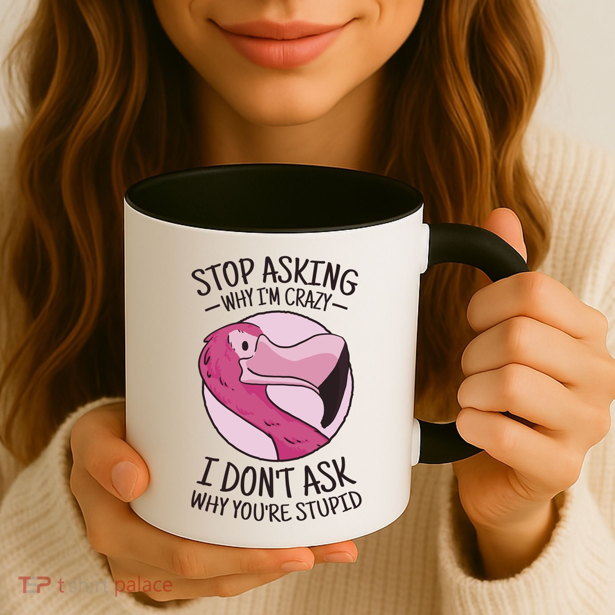 Stop Asking Why I'm Crazy I Don't Ask Why You're Stupid Coffee Mug