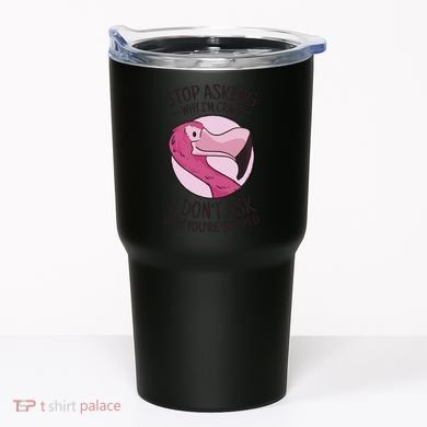 Stop Asking Why I'm Crazy I Don't Ask Why You're Stupid Tumbler
