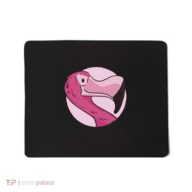 Stop Asking Why I'm Crazy I Don't Ask Why You're Stupid Mousepad