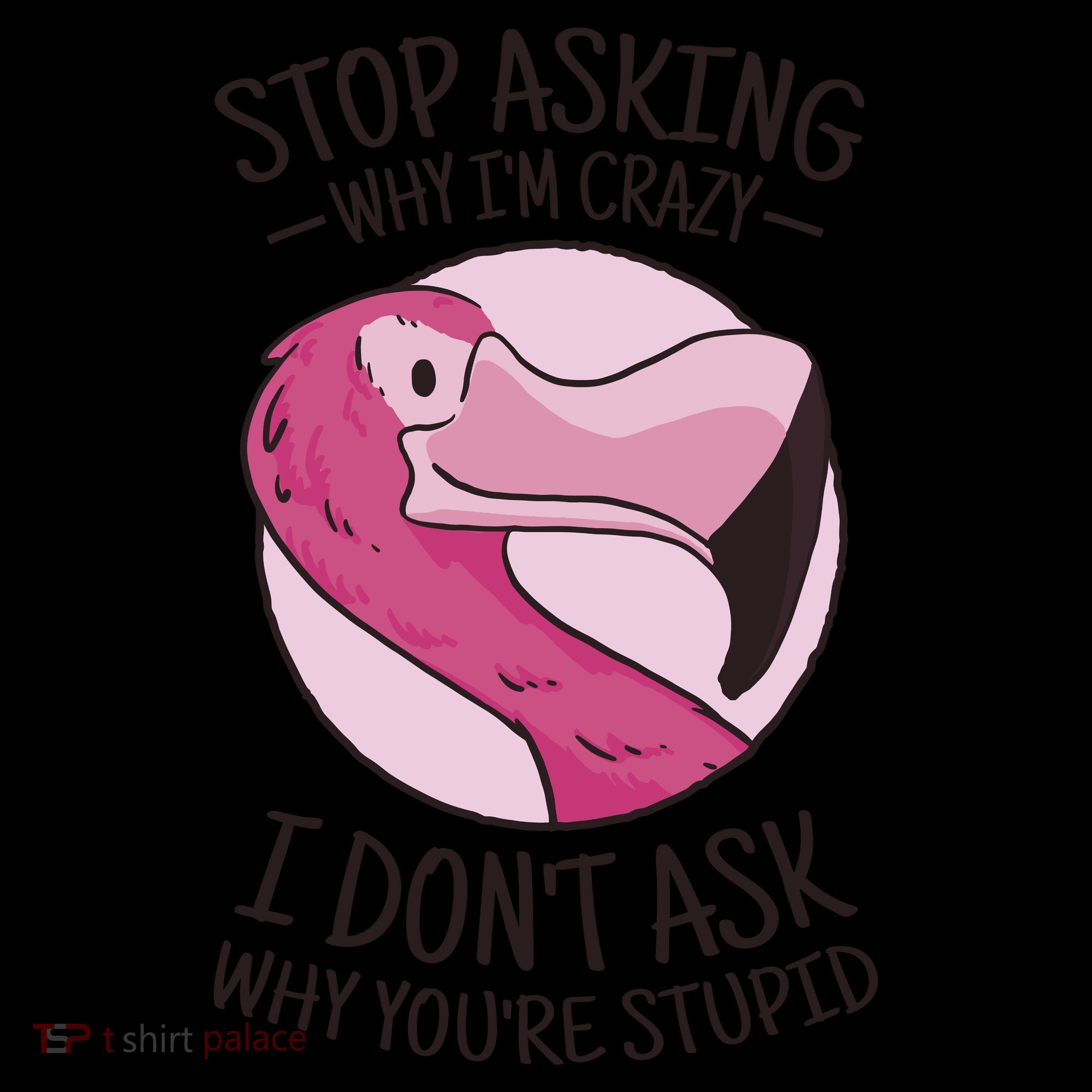 Stop Asking Why I'm Crazy I Don't Ask Why You're Stupid Baby Bodysuit