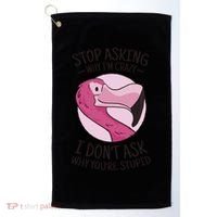 Stop Asking Why I'm Crazy I Don't Ask Why You're Stupid Golf Towel thumb 0