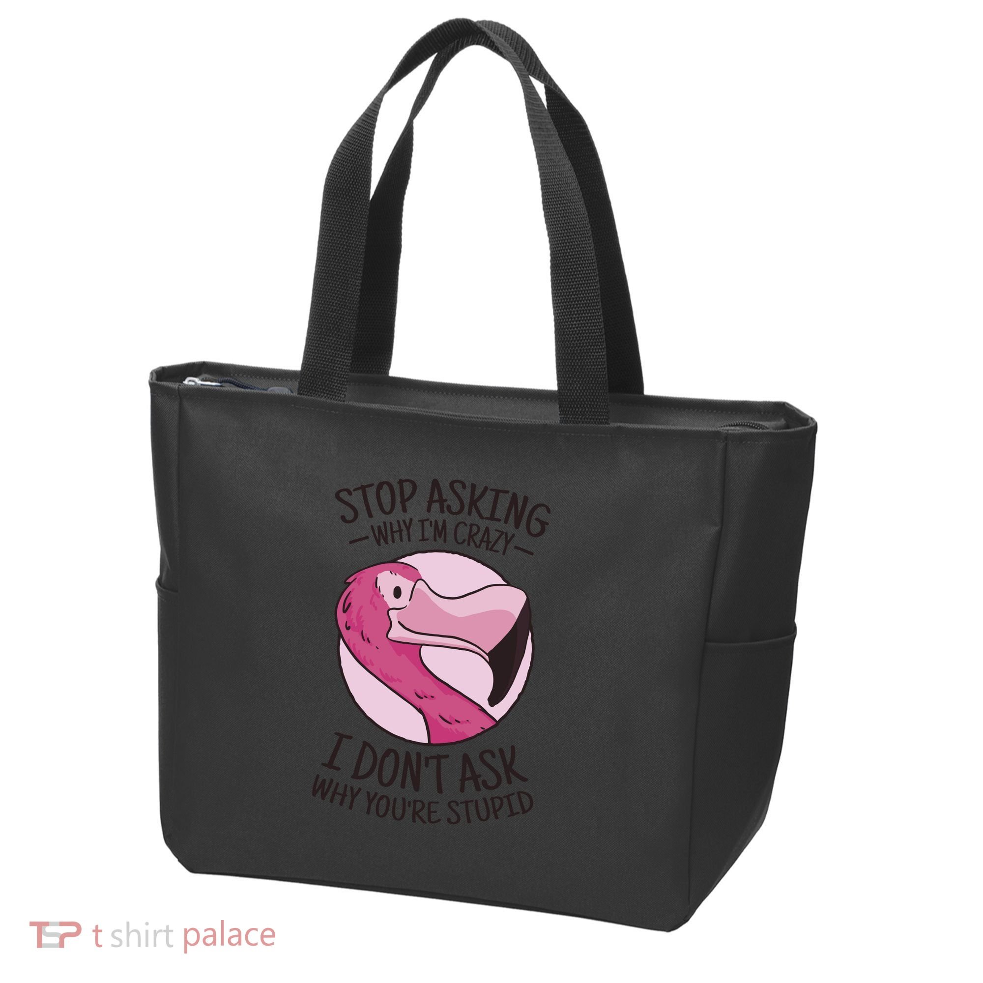 Stop Asking Why I'm Crazy I Don't Ask Why You're Stupid Tote Bag