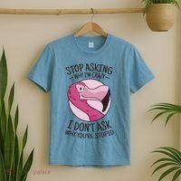 Stop Asking Why I'm Crazy I Don't Ask Why You're Stupid T-Shirt thumb 2