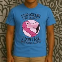 Stop Asking Why I'm Crazy I Don't Ask Why You're Stupid T-Shirt thumb 3