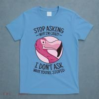 Stop Asking Why I'm Crazy I Don't Ask Why You're Stupid T-Shirt thumb 4