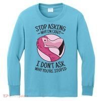 Stop Asking Why I'm Crazy I Don't Ask Why You're Stupid Kids Long Sleeve Shirt thumb 0