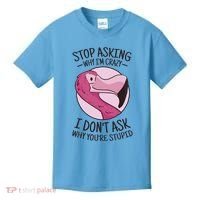 Stop Asking Why I'm Crazy I Don't Ask Why You're Stupid Kids T-Shirt thumb 0
