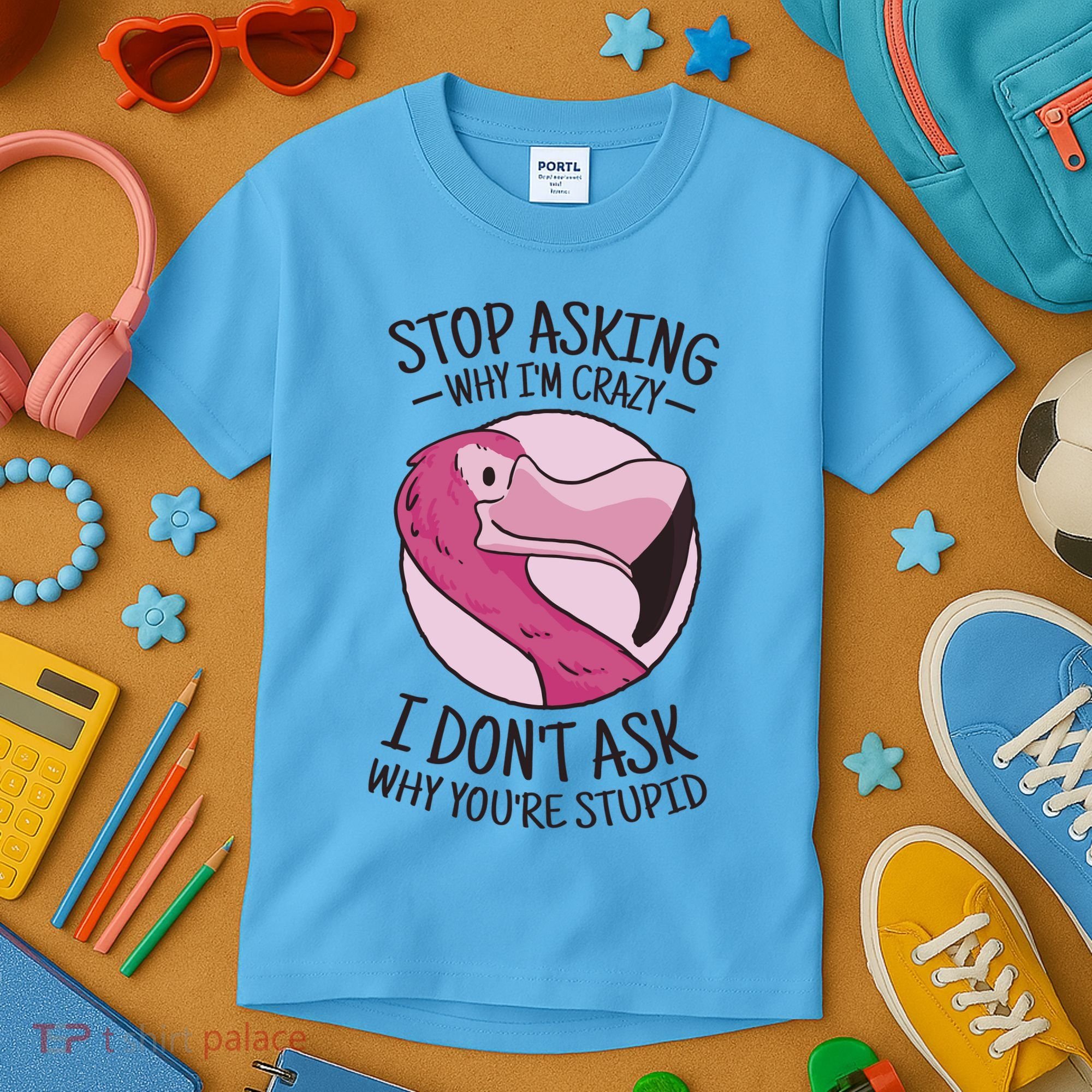 Stop Asking Why I'm Crazy I Don't Ask Why You're Stupid Kids T-Shirt