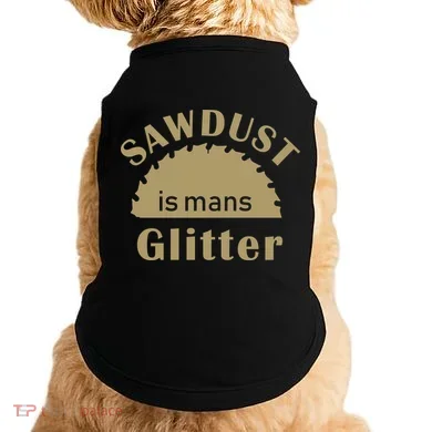 Sawdust Is Man Glitter Doggie Tank