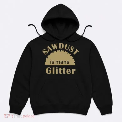 Sawdust Is Man Glitter Hoodie