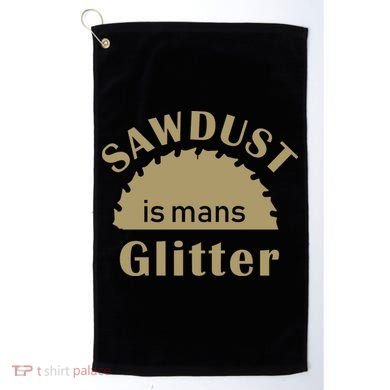 Sawdust Is Man Glitter Golf Towel