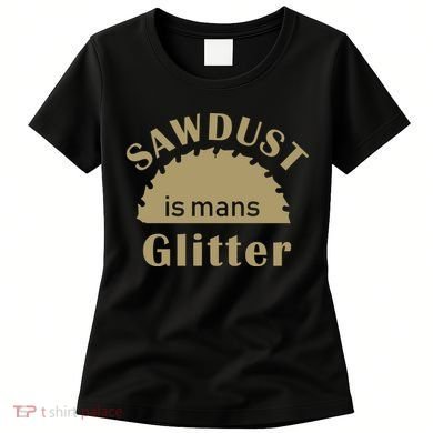 Sawdust Is Man Glitter Women's T-Shirt