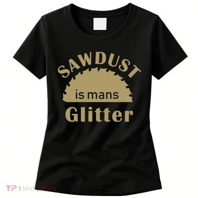 Sawdust Is Man Glitter Women's T-Shirt