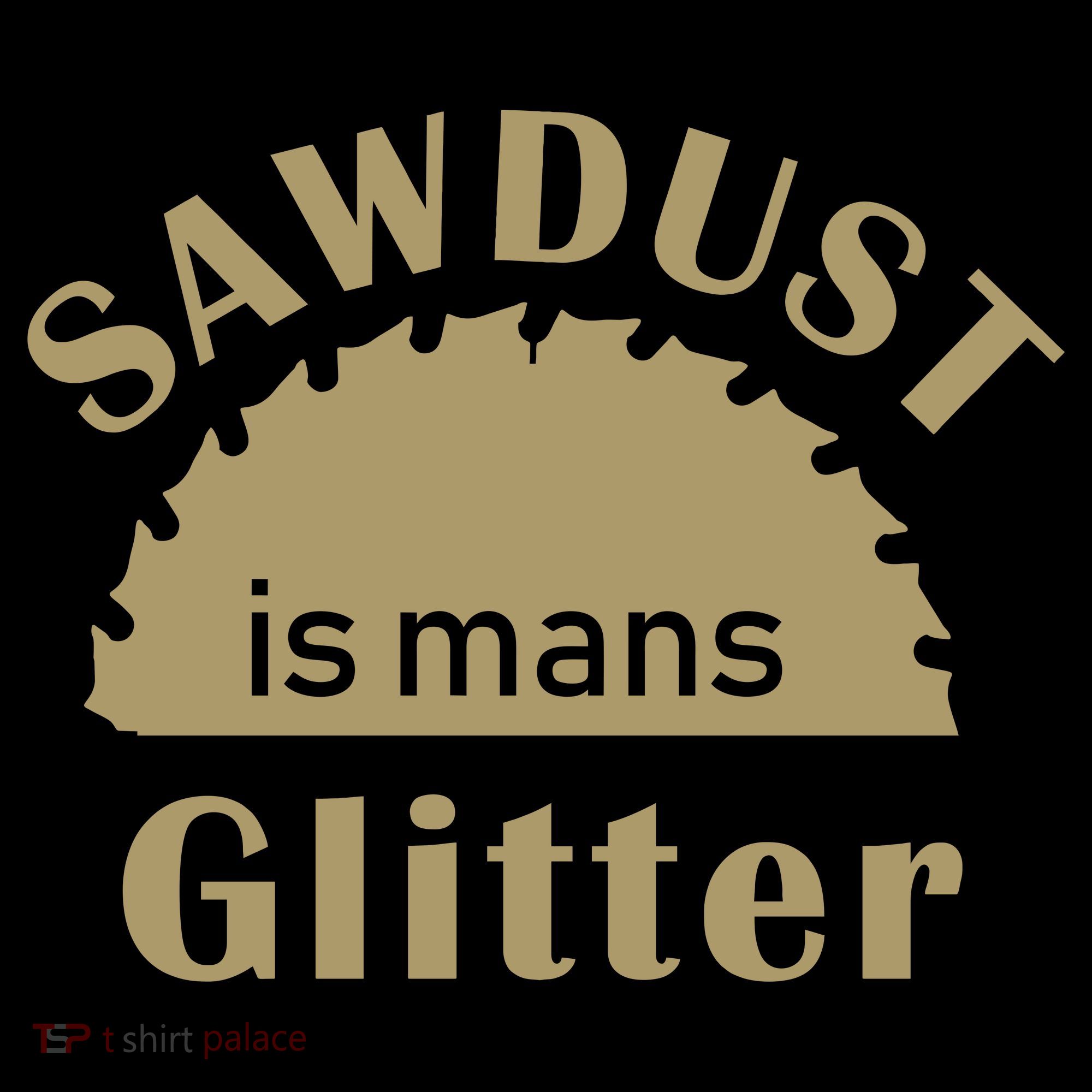 Sawdust Is Man Glitter Women's T-Shirt