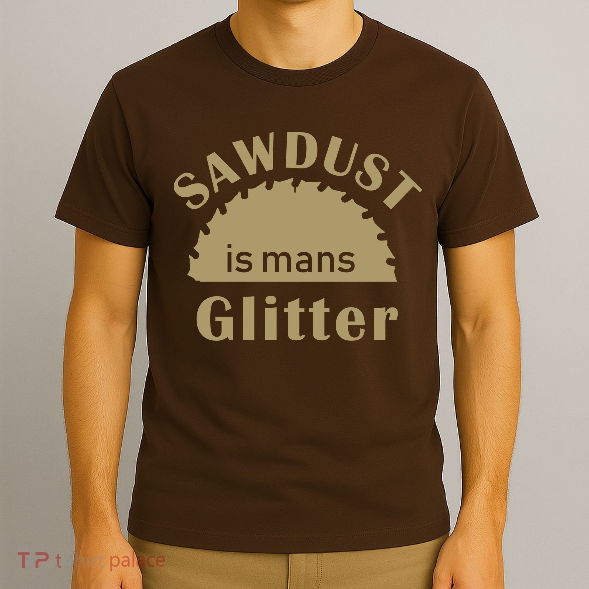 Sawdust Is Man Glitter T-Shirt