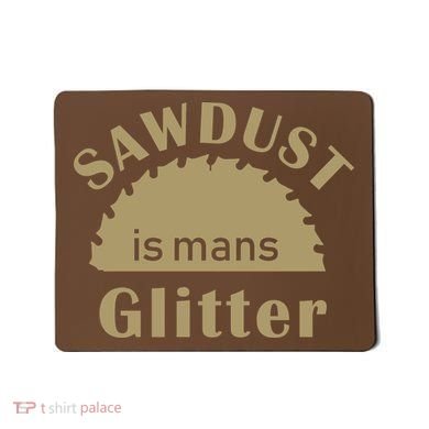 Sawdust Is Man Glitter Mousepad