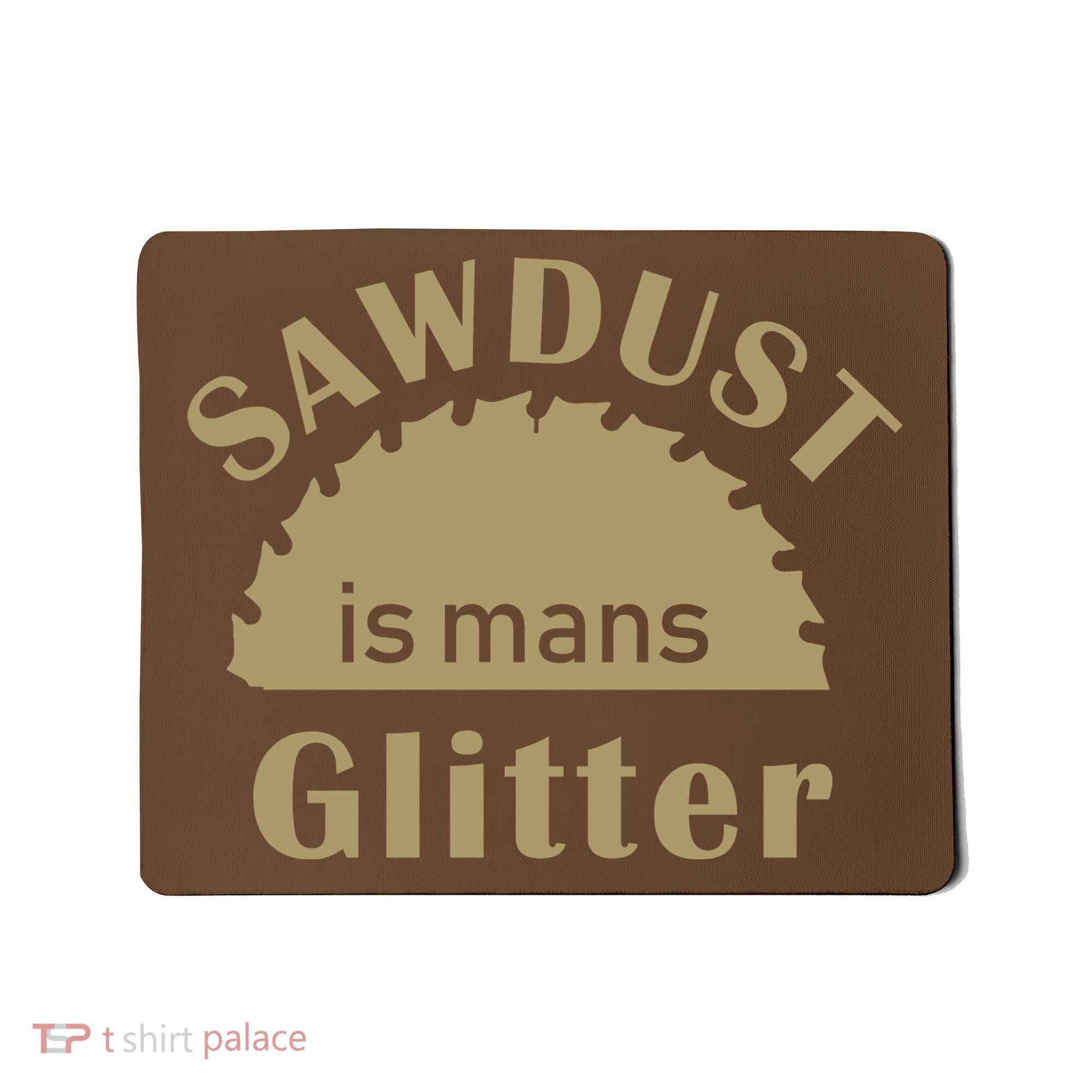 Sawdust Is Man Glitter Mousepad