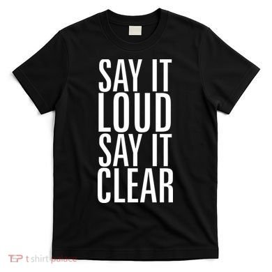 Say It Loud - Say It Clear - Resist T-Shirt