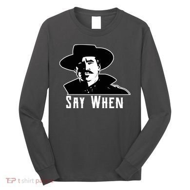 Say When Classic Movie Quote Long Sleeve Shirt