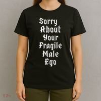 Sorry About Your Fragile Male Ego= T-Shirt thumb 4