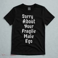 Sorry About Your Fragile Male Ego= T-Shirt thumb 5