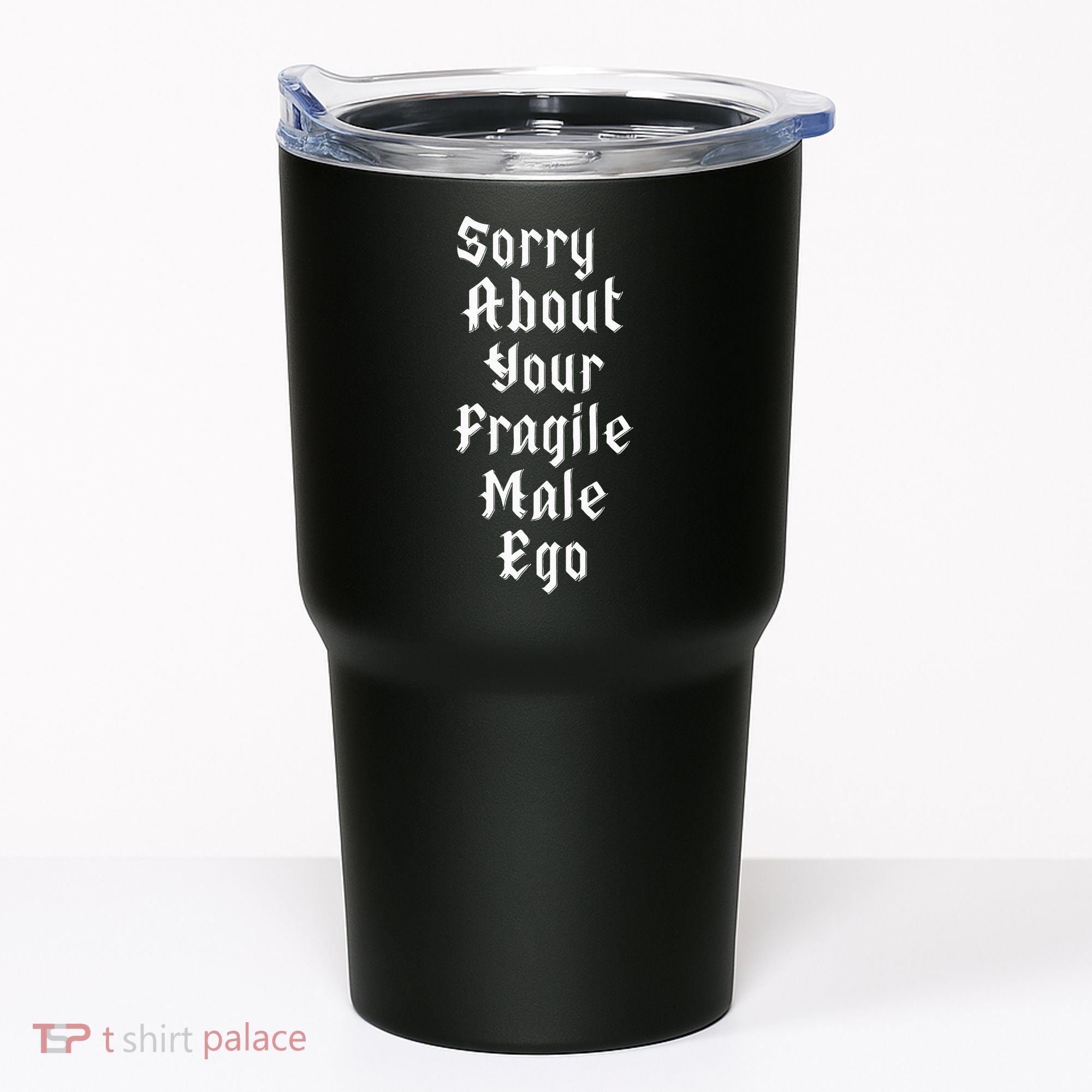Sorry About Your Fragile Male Ego= Tumbler