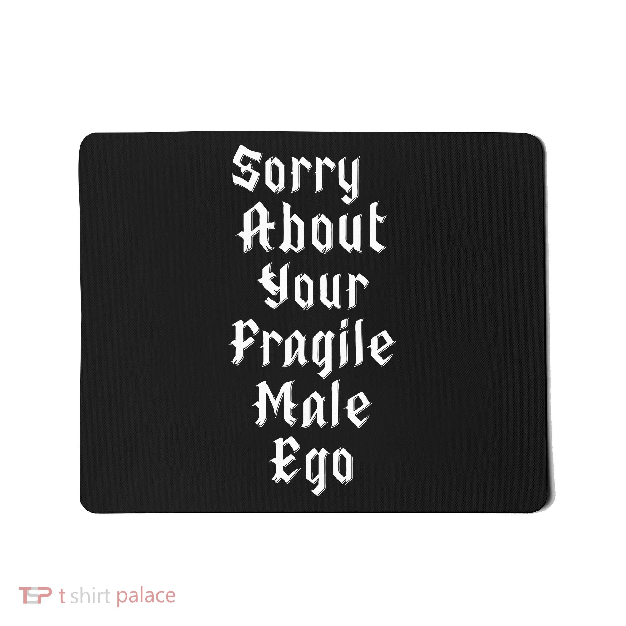Sorry About Your Fragile Male Ego= Mousepad