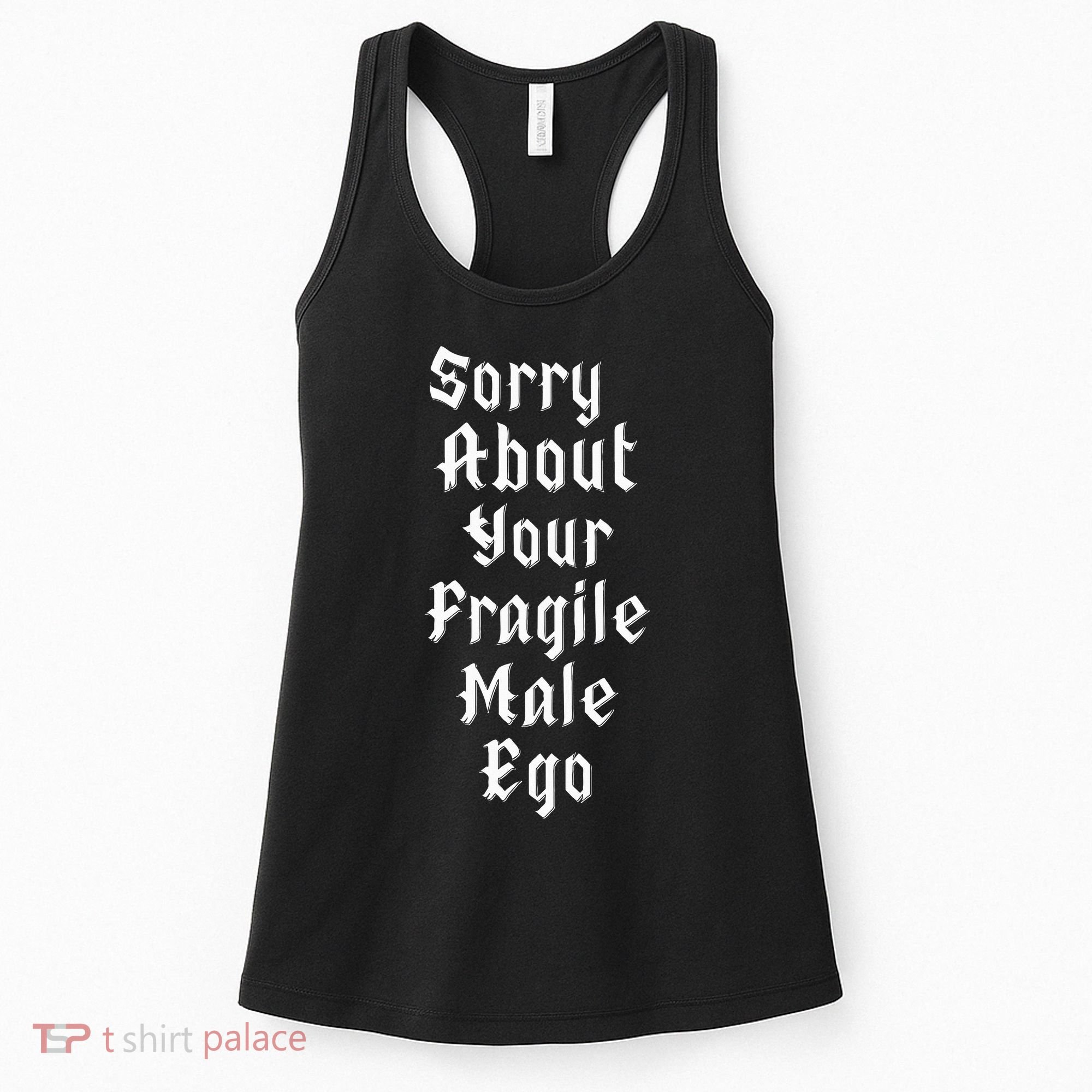 Sorry About Your Fragile Male Ego= Women's Tank Top