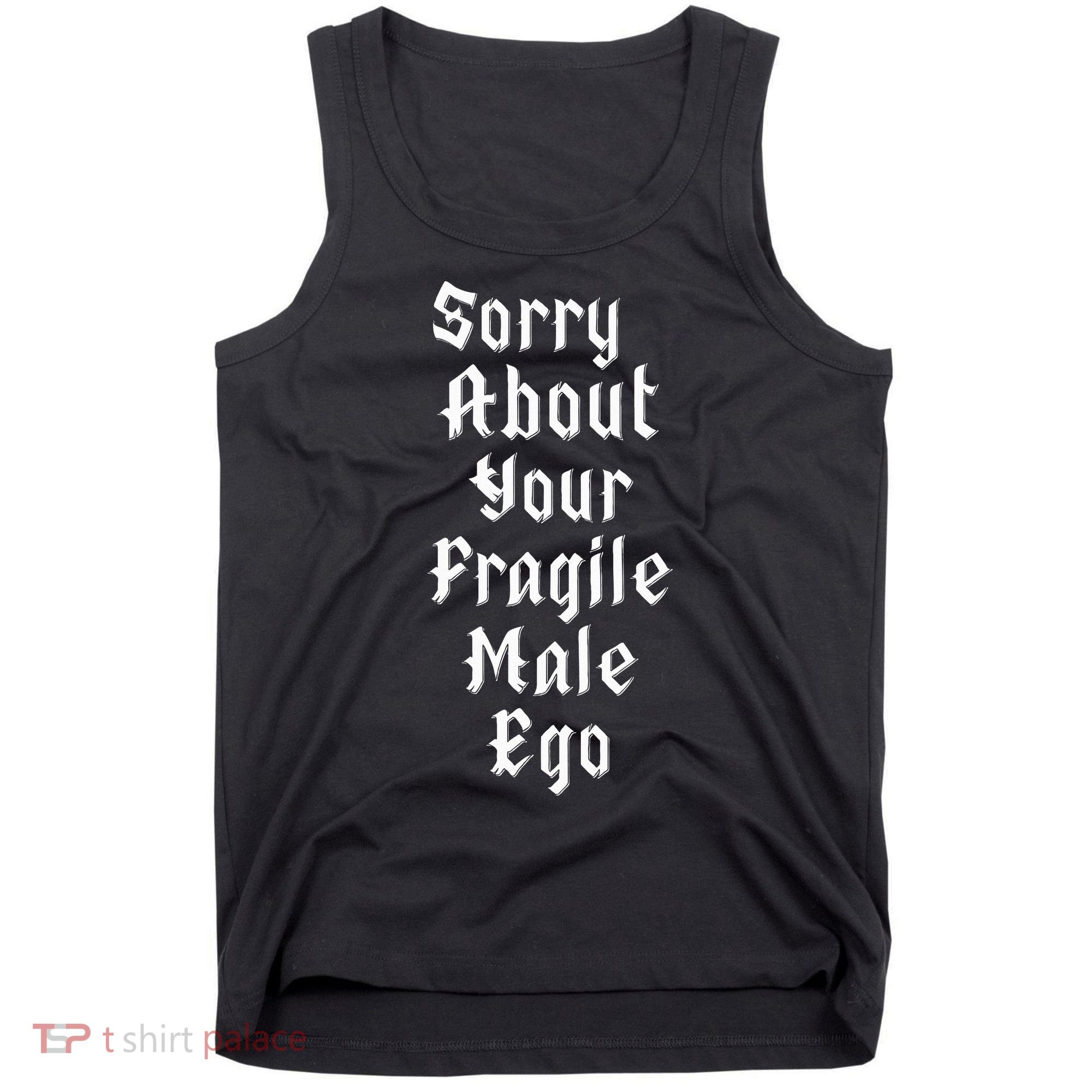 Sorry About Your Fragile Male Ego= Tank Top