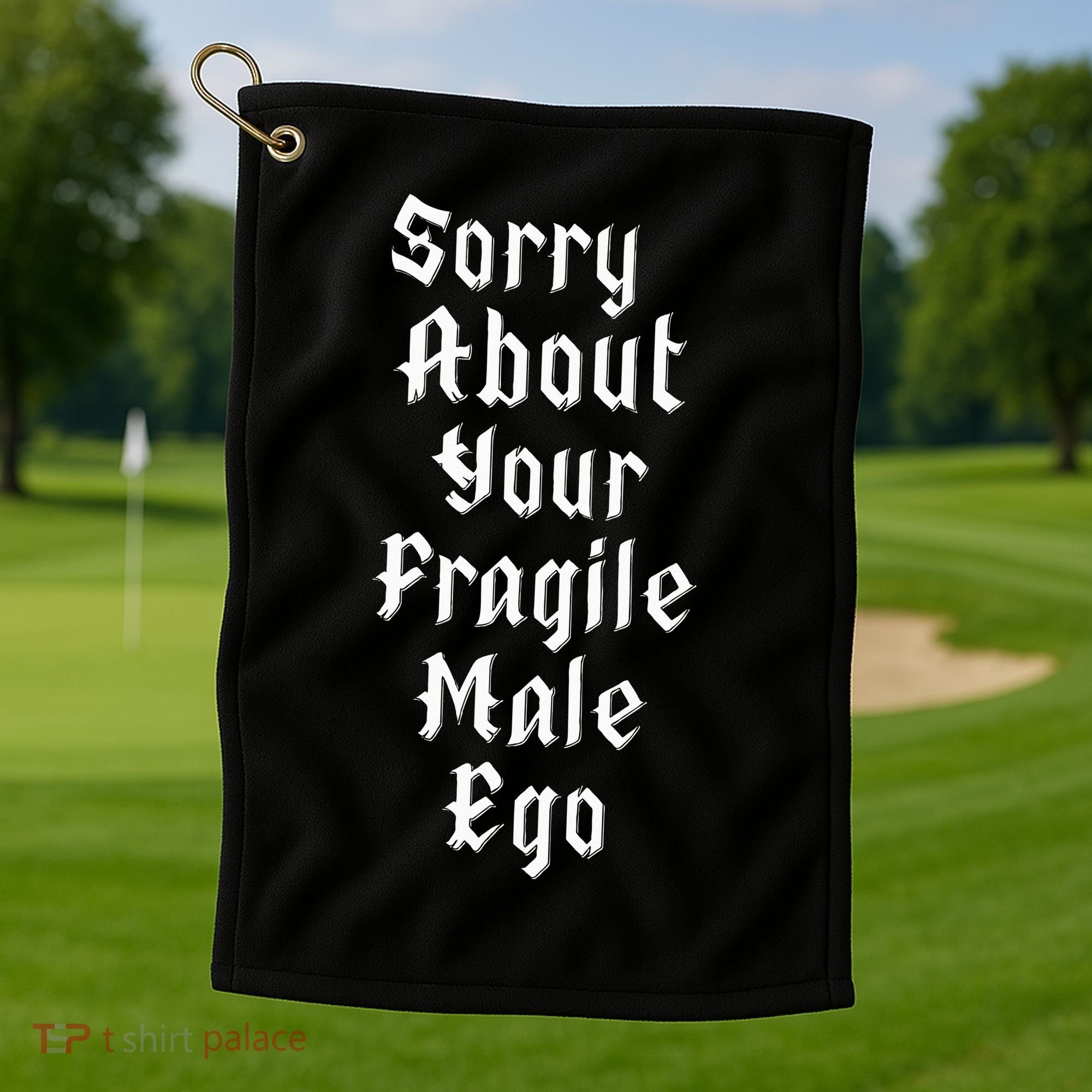 Sorry About Your Fragile Male Ego= Golf Towel