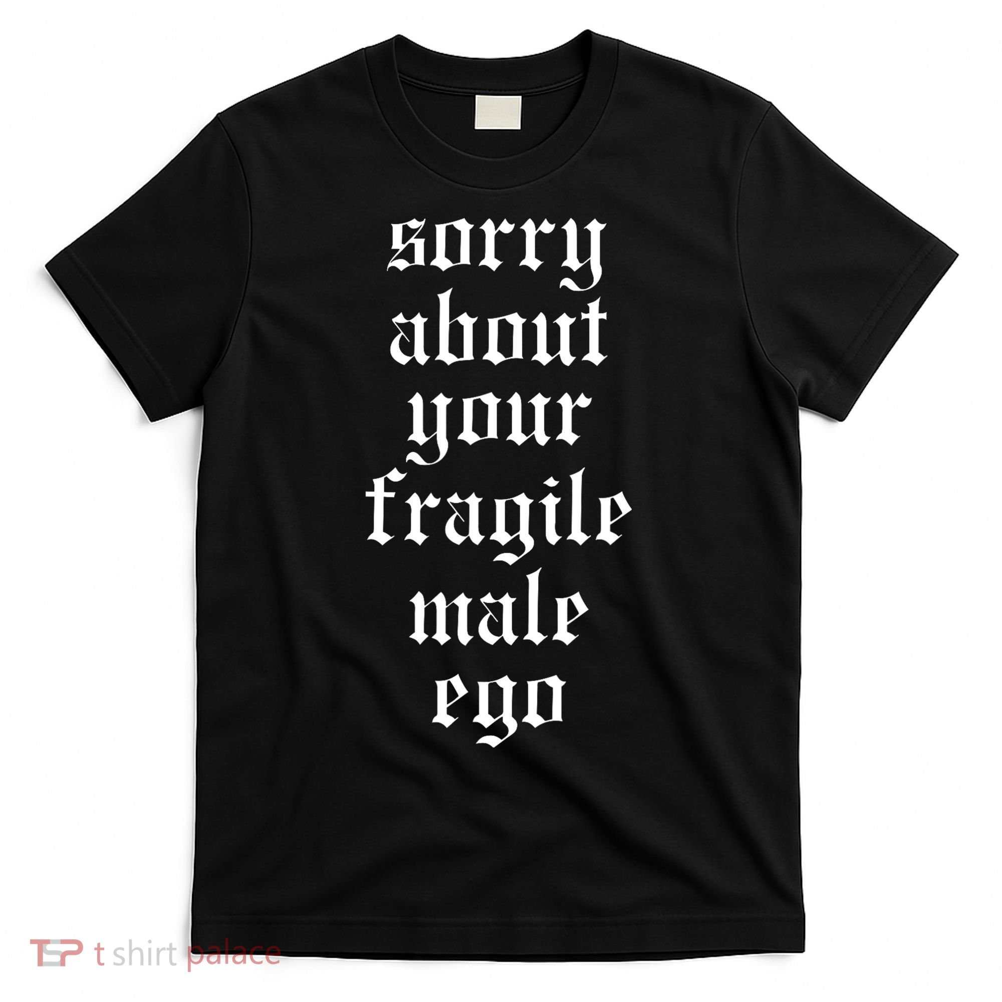 Sorry About Your Fragile Male Ego Funny Saying T-Shirt
