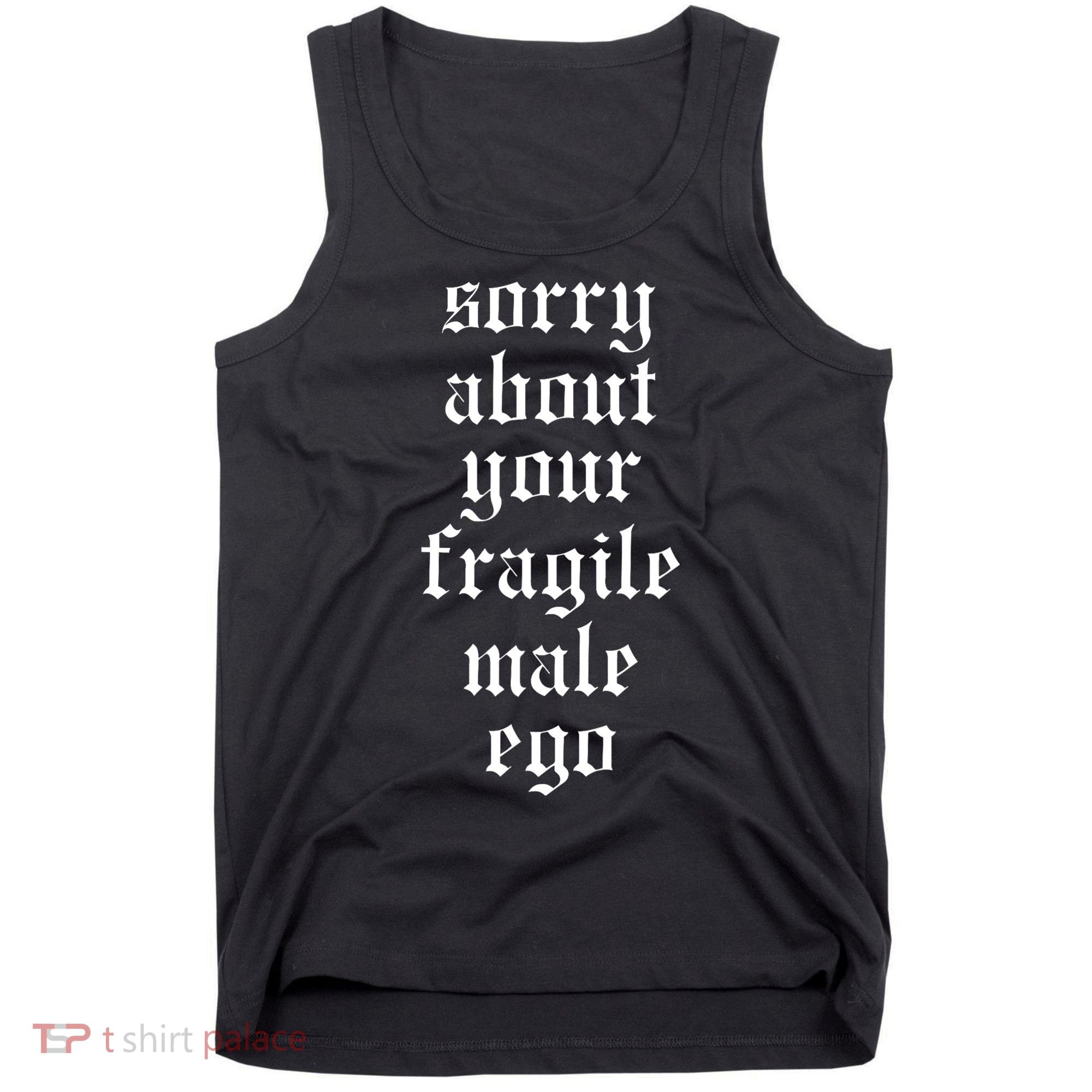 Sorry About Your Fragile Male Ego Funny Saying Tank Top